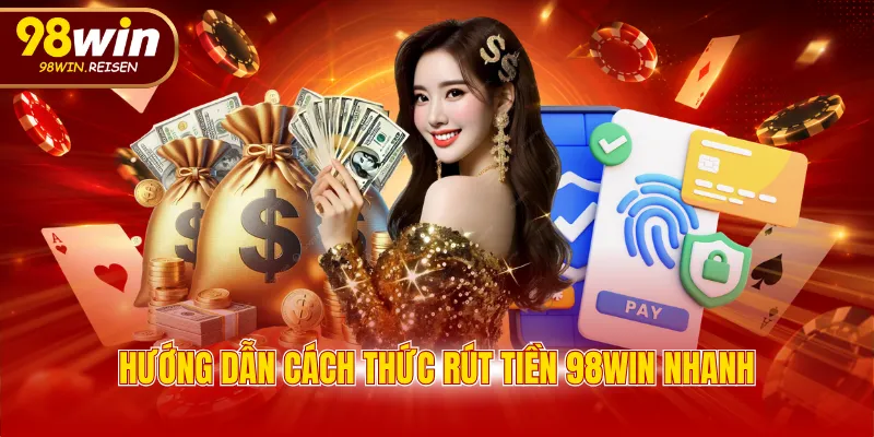 Hướng dẫn cách thức rút tiền 98WIN nhanh
