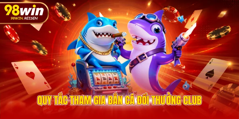 Quy tắc tham gia bắn cá đổi thưởng club